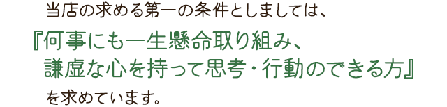 『何事にも一生懸命取り組み、謙虚な心を持って思考・行動のできる方』を求めています。